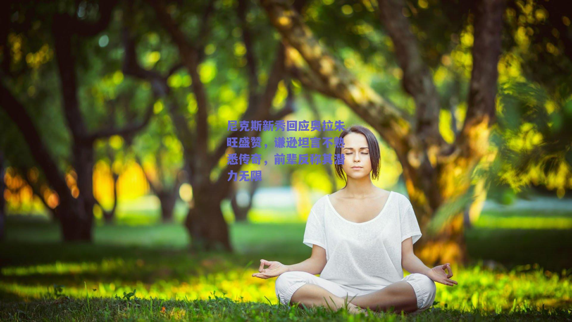 尼克斯新秀回应奥拉朱旺盛赞，谦逊坦言不熟悉传奇，前辈反称其潜力无限