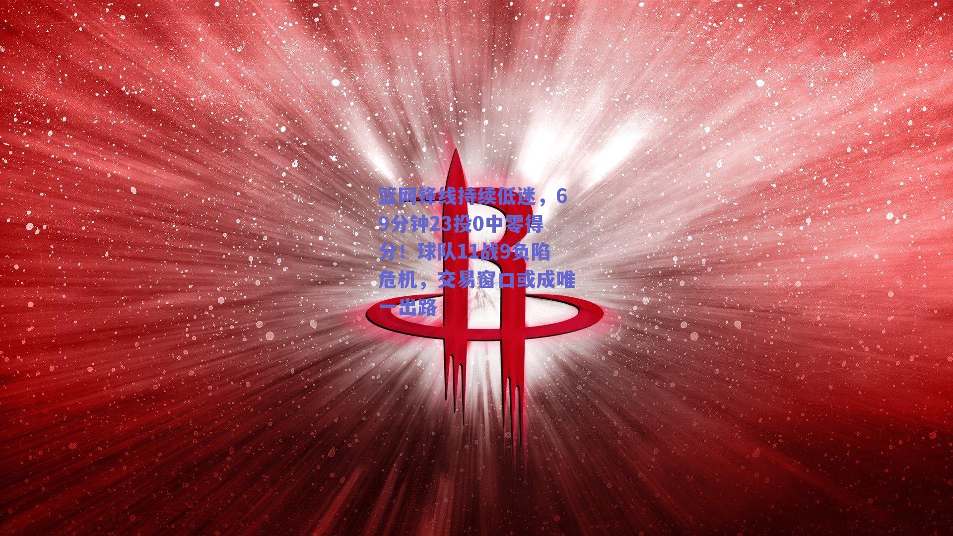 篮网锋线持续低迷，69分钟23投0中零得分！球队11战9负陷危机，交易窗口或成唯一出路