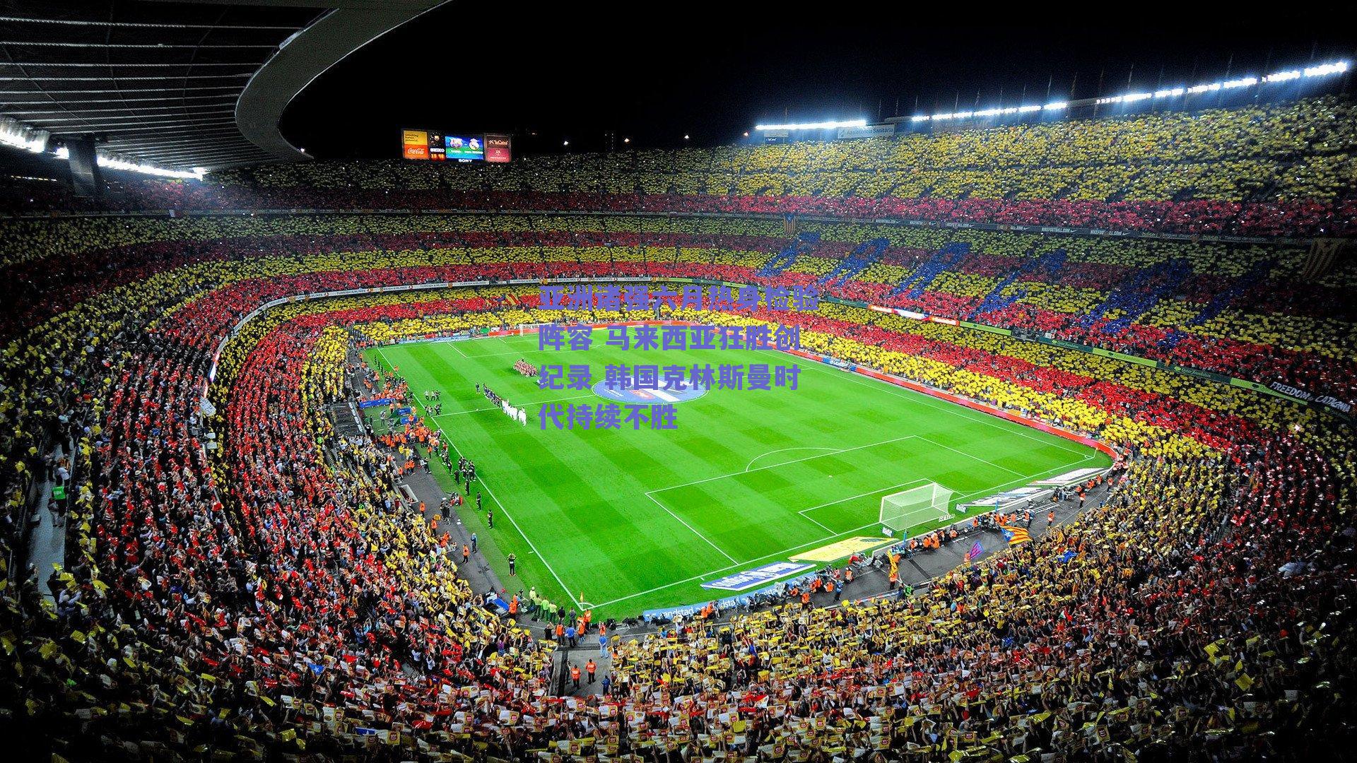 亚洲诸强六月热身检验阵容 马来西亚狂胜创纪录 韩国克林斯曼时代持续不胜