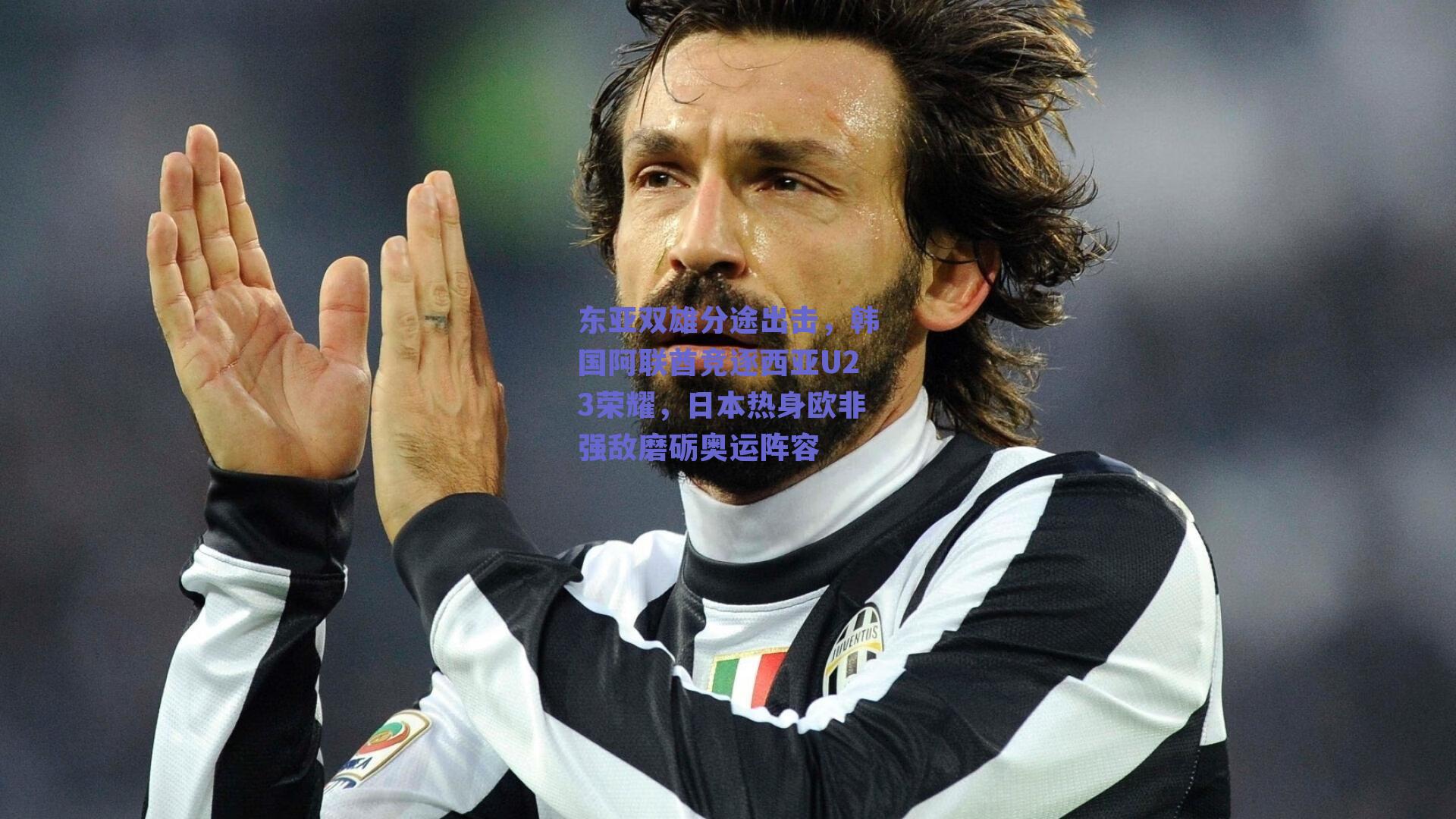 东亚双雄分途出击，韩国阿联酋竞逐西亚U23荣耀，日本热身欧非强敌磨砺奥运阵容