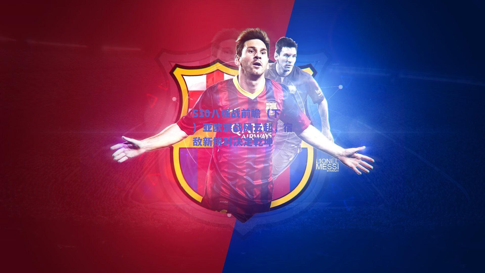 S10八强战前瞻（下）亚欧混战风云起，宿敌新锐对决定乾坤