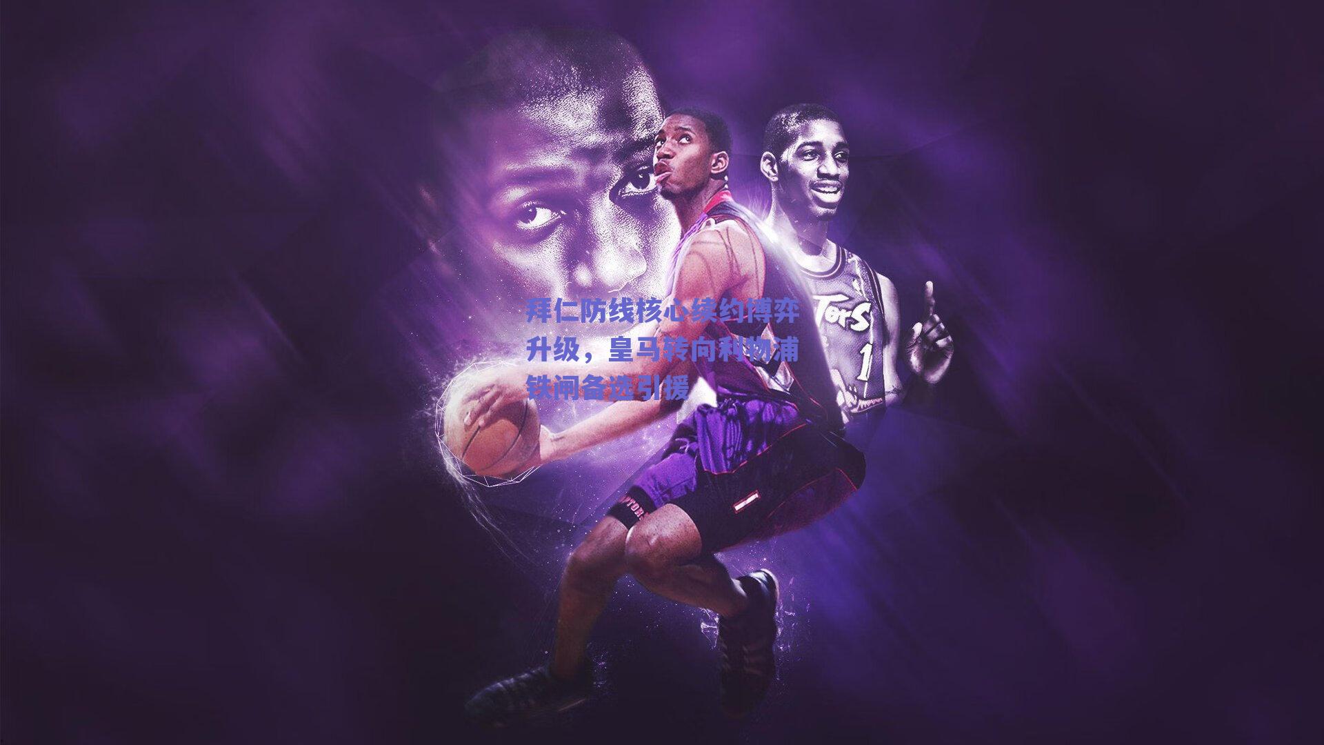 拜仁防线核心续约博弈升级，皇马转向利物浦铁闸备选引援