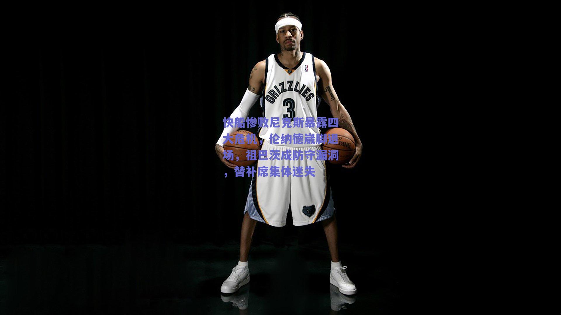 快船惨败尼克斯暴露四大危机,伦纳德崴脚退场,祖巴茨成防守漏洞,替补席集体迷失